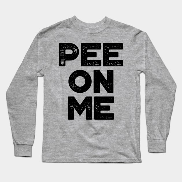 Pee On Me Funny Long Sleeve T-Shirt by truffela